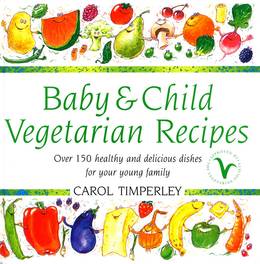 Cover of Baby And Child Vegetarian Recipes: Over 150 Healthy and Delicious Dishes for Your Young Family