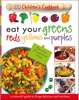 Cover of Eat Your Greens, Reds, Yellows, and Purples: Children's Cookbook