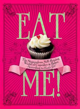 Cover of Eat Me!: The Stupendous, Self-Raising World of Cupcakes and Bakes According to Cookie Girl