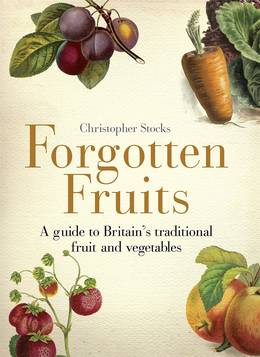 Cover of Forgotten Fruits: A guide to Britain's traditional fruit and vegetables from Orange Jelly turnips and Dan's Mistake gooseberries