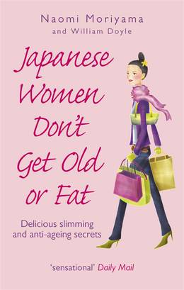 Cover of Japanese Women Don't Get Old or Fat: Delicious slimming and anti-ageing secrets