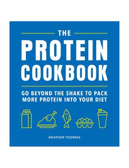 Cover of The Protein Cookbook: Go Beyond The Shake To Pack More Protein Into Your Diet