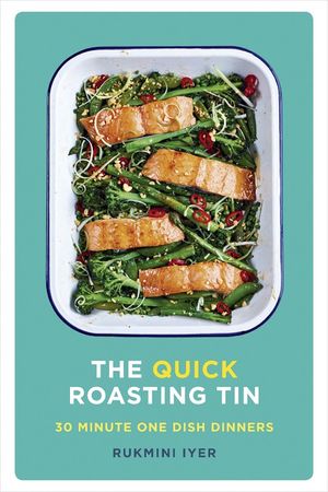 The Quick Roasting Tin, Rukmini Iyer, 2019  One-dish 