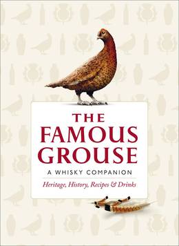 Cover of The Famous Grouse Whisky Companion: Heritage, History, Recipes and Drinks