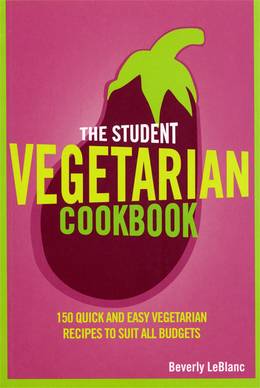Cover of The Student Vegetarian Cookbook: 150 Quick and Easy Vegetarian Recipes to Suit All Budgets