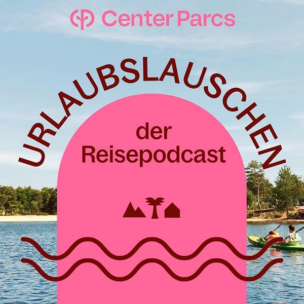 Urlaubslauschen - der Center Parcs-Reisepodcast