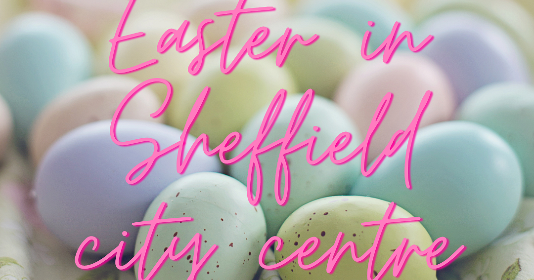 Enjoy Easter and the halfterm holidays in Sheffield city centre 🐣